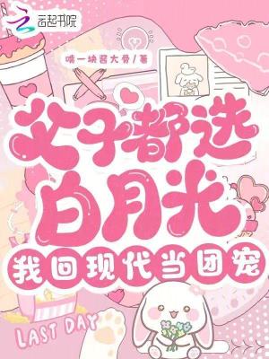 父子都选白月光，我回现代当团宠章节列表