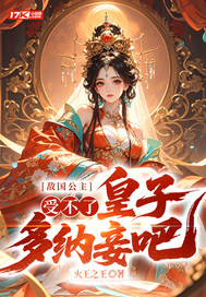 敌国公主：受不了，皇子多纳妾吧！章节列表