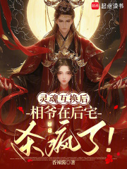 灵魂互换后：相爷在后宅杀疯了！章节列表