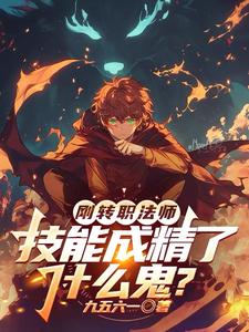 刚转职法师，技能成精了什么鬼？章节列表