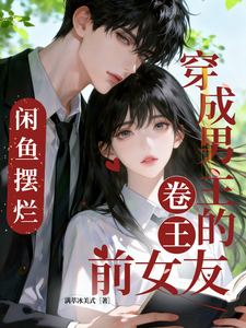 穿成男主的卷王前女友，咸鱼摆烂章节列表