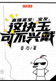 直播鉴宝：宝友，这块玉可不兴戴章节列表